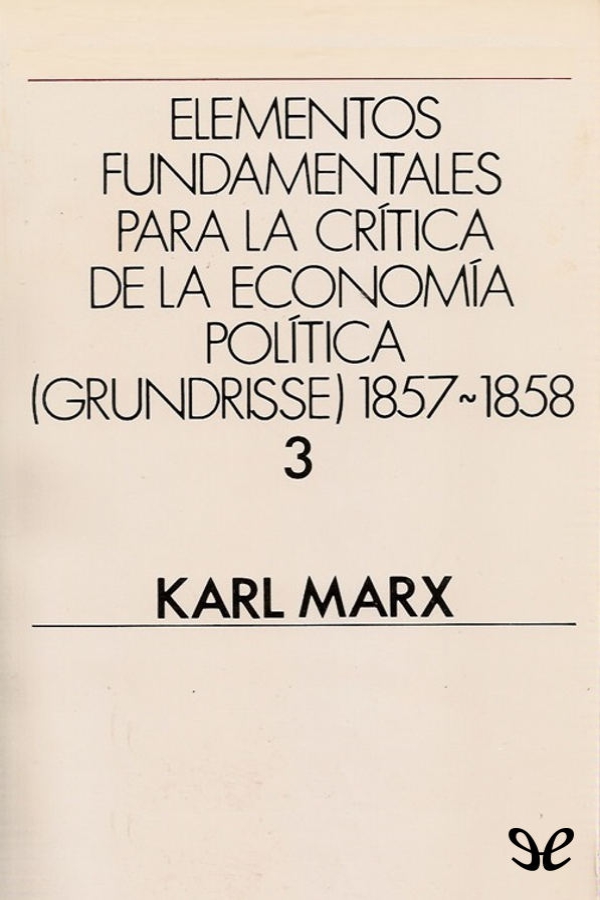 Portada del libro Elementos fundamentales para la critica de la Economia Politica Grundrisse 18571858 Vol 3